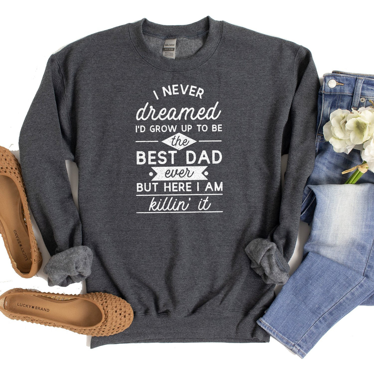 I Never Dreamed I&#39;d Grow up to Be the Best Dad Ever - Long Sleeve Heavy Crewneck Sweatshirt