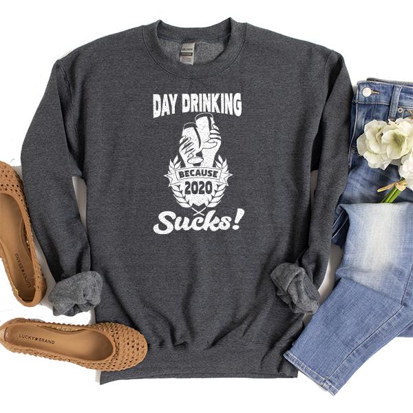 Day Drinking Because 2020 Sucks! - Long Sleeve Heavy Crewneck Sweatshirt