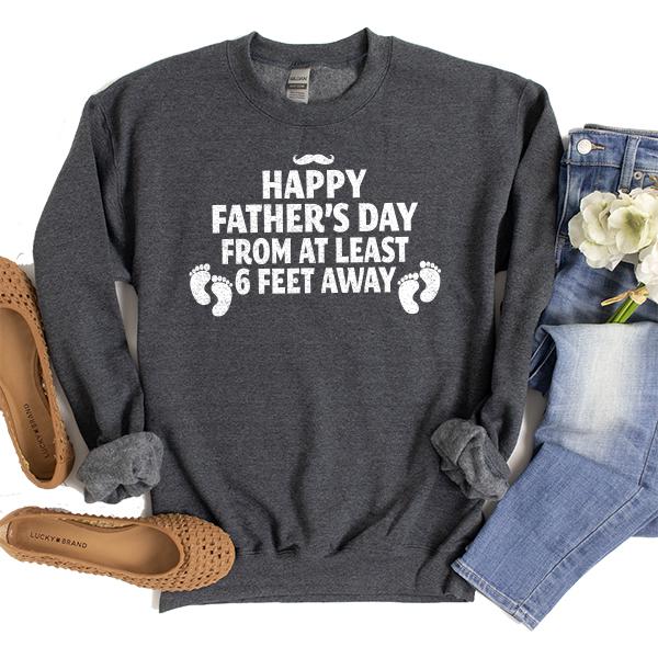 Happy Father&#39;s Day From At Least 6 Feet Away - Long Sleeve Heavy Crewneck Sweatshirt