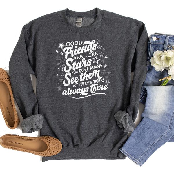 Good Friends Are Like Stars You Don&#39;t Always See Them But You Know They&#39;re Always There - Long Sleeve Heavy Crewneck Sweatshirt