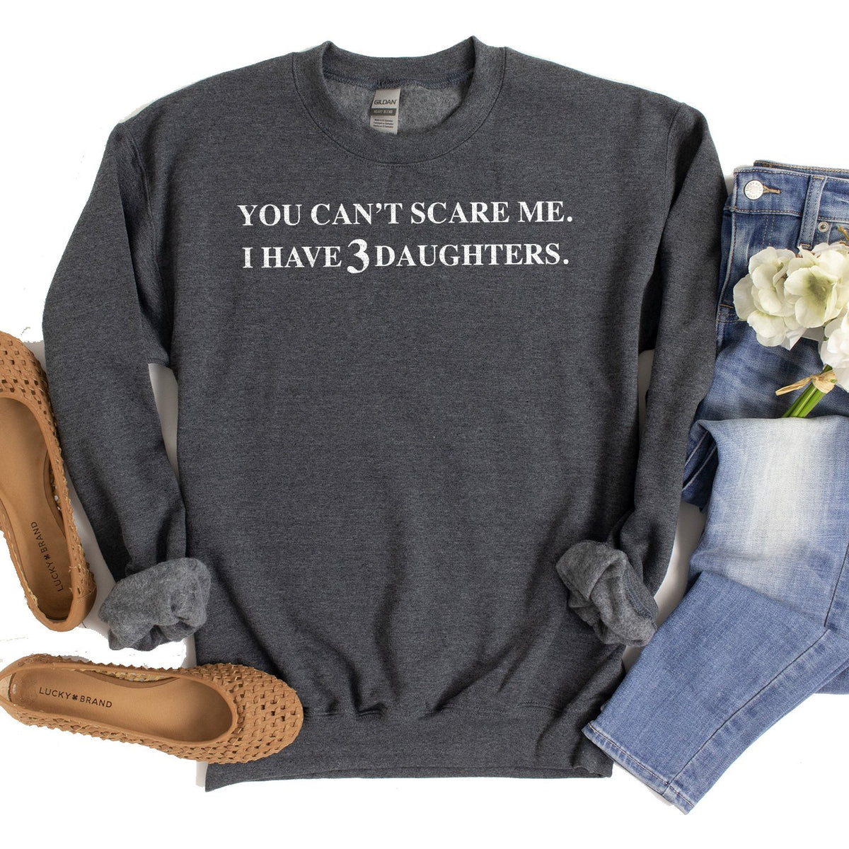 You Can&#39;t Scare Me I Have 3 Daughters - Long Sleeve Heavy Crewneck Sweatshirt