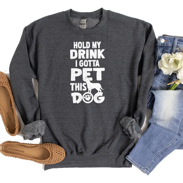 Hold My Drink I Gotta Pet This Dog - Long Sleeve Heavy Crewneck Sweatshirt