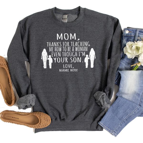 MOM, Thanks For Teaching Me How To Be A Woman Even Though I&#39;m Your Son - Long Sleeve Heavy Crewneck Sweatshirt