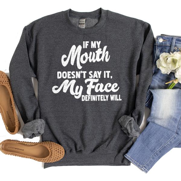 If My Mouth Doesn&#39;t Say It, My Face Definitely Will - Long Sleeve Heavy Crewneck Sweatshirt