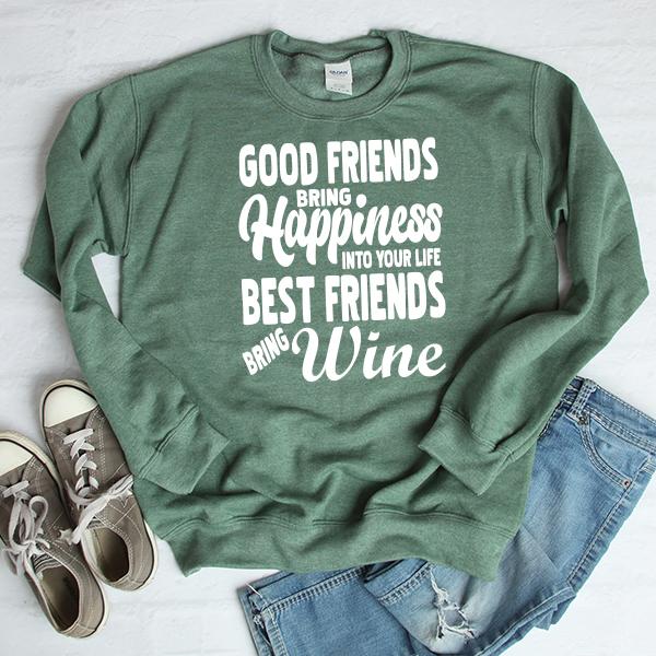 Good Friends Bring Happiness into Your Life Best Friends Bring Wine - Long Sleeve Heavy Crewneck Sweatshirt