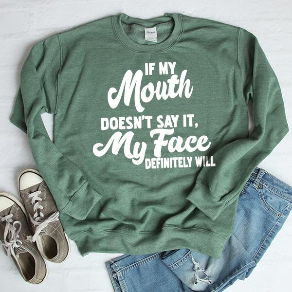 If My Mouth Doesn&#39;t Say It, My Face Definitely Will - Long Sleeve Heavy Crewneck Sweatshirt