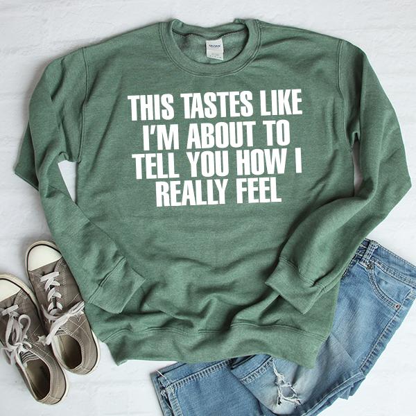 This Tastes Like I'm About To Tell You How I Really Feel - Long Sleeve Heavy Crewneck Sweatshirt