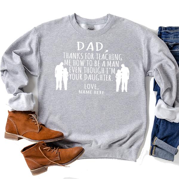 Dad Thanks For Teaching Me How to Be A Man Even Though I&#39;m Your Daughter - Long Sleeve Heavy Crewneck Sweatshirt
