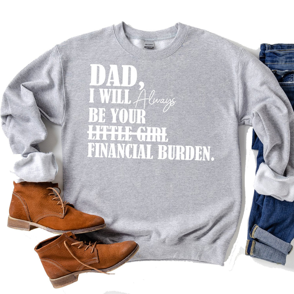 DAD I Will Always Be Your Little Girl Financial Burden - Long Sleeve Heavy Crewneck Sweatshirt