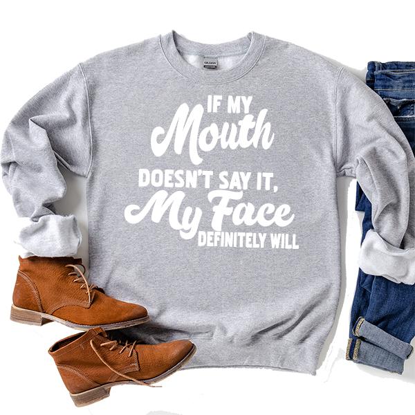 If My Mouth Doesn&#39;t Say It, My Face Definitely Will - Long Sleeve Heavy Crewneck Sweatshirt