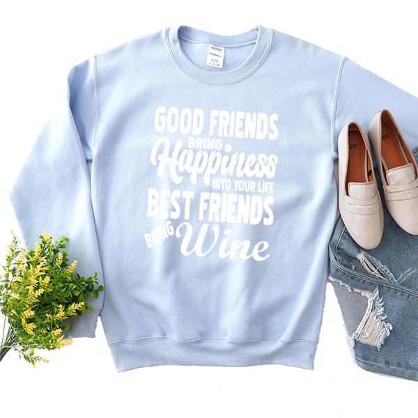 Good Friends Bring Happiness into Your Life Best Friends Bring Wine - Long Sleeve Heavy Crewneck Sweatshirt