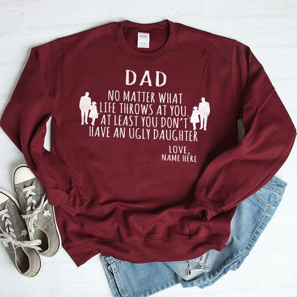 Dad No Matter What Life Throws At You At Least You Don&#39;t Have An Ugly Daughter - Long Sleeve Heavy Crewneck Sweatshirt
