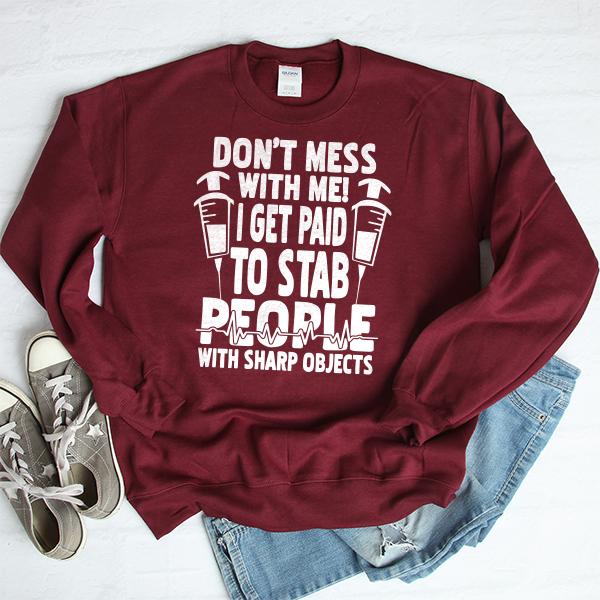 Don&#39;t Mess With Me! I Get Paid To Stab People With Sharp Objects - Long Sleeve Heavy Crewneck Sweatshirt