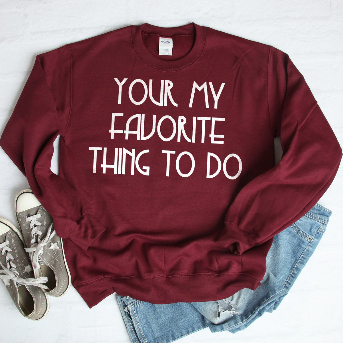 Your My Favorite Thing To Do - Long Sleeve Heavy Crewneck Sweatshirt