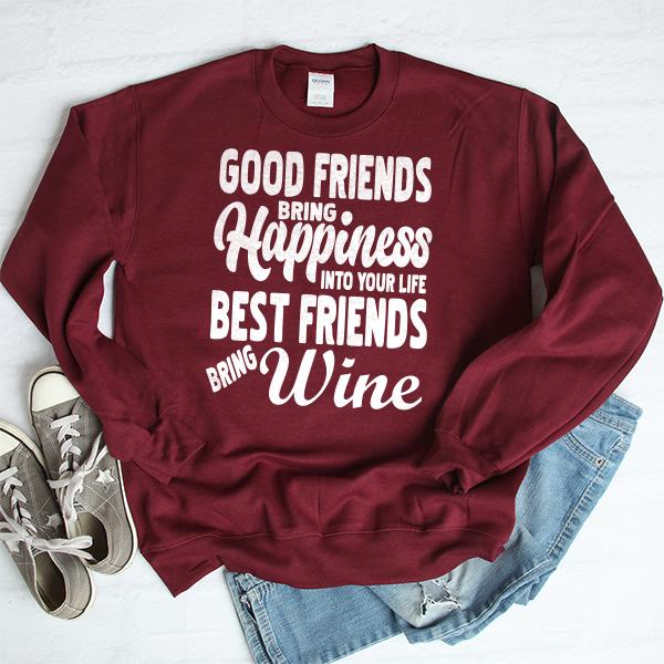 Good Friends Bring Happiness into Your Life Best Friends Bring Wine - Long Sleeve Heavy Crewneck Sweatshirt