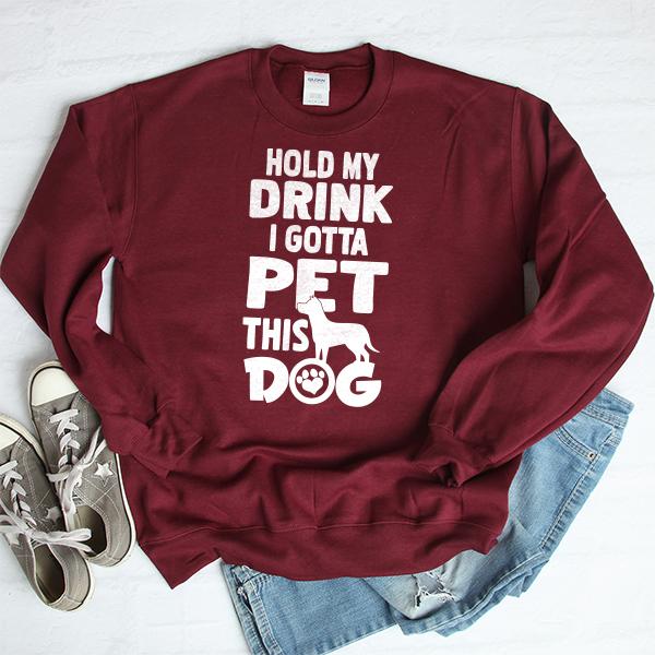 Hold My Drink I Gotta Pet This Dog - Long Sleeve Heavy Crewneck Sweatshirt