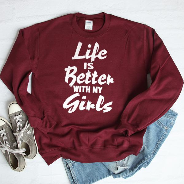 Life is Better With My Girls - Long Sleeve Heavy Crewneck Sweatshirt