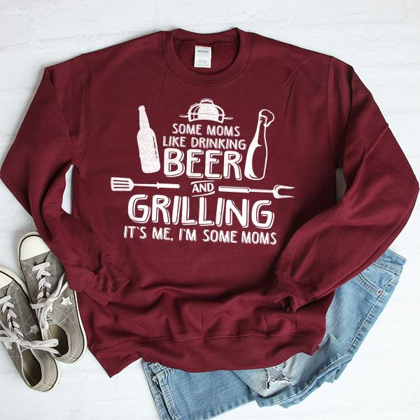 Some Moms Like Drinking Beer and Grilling It&#39;s Me, I&#39;m Some Moms - Long Sleeve Heavy Crewneck Sweatshirt