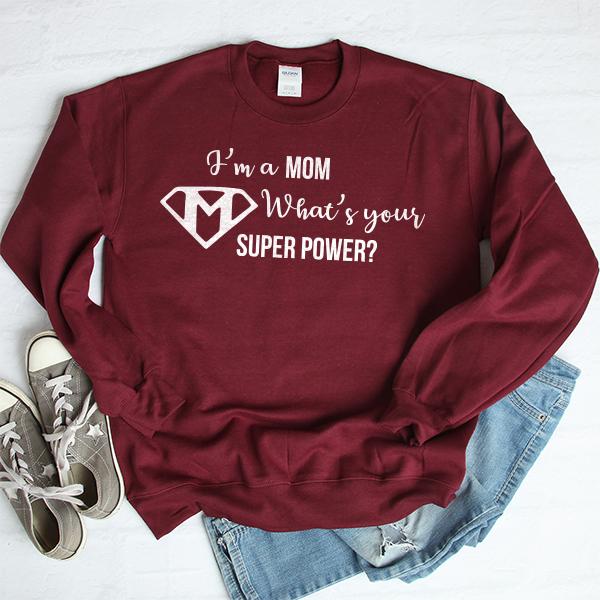 I&#39;m A Mom What&#39;s Your Super Power? - Long Sleeve Heavy Crewneck Sweatshirt