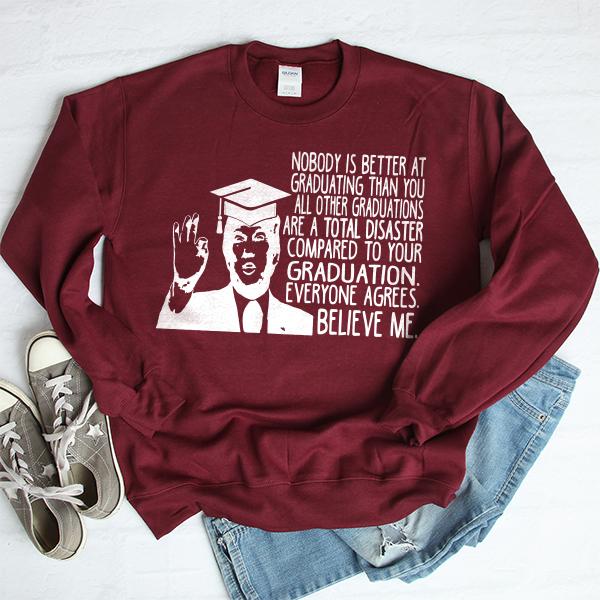Nobody is Better At Graduating Than You All Other Graduations Are A Total Disaster Compare to Your Graduation - Long Sleeve Heavy Crewneck Sweatshirt