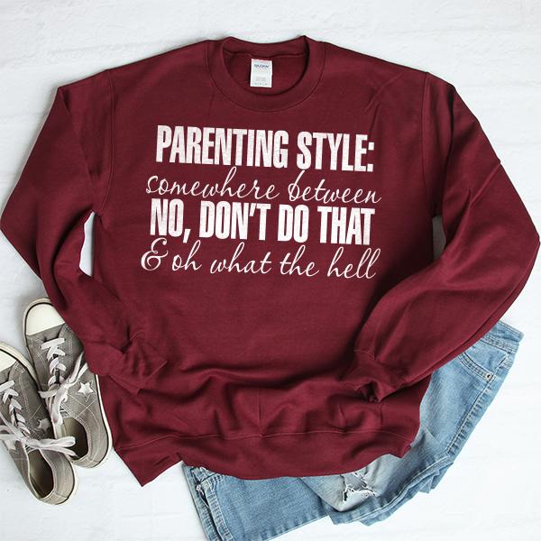 Parenting Style: Somewhere Between No, Don&#39;t Do That &amp; Oh What The Hell - Long Sleeve Heavy Crewneck Sweatshirt