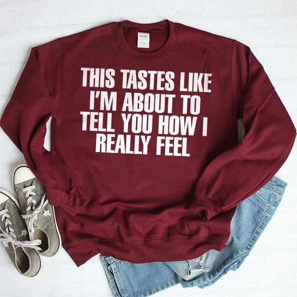 This Tastes Like I'm About To Tell You How I Really Feel - Long Sleeve Heavy Crewneck Sweatshirt
