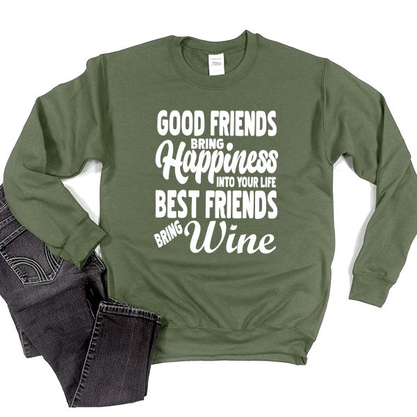 Good Friends Bring Happiness into Your Life Best Friends Bring Wine - Long Sleeve Heavy Crewneck Sweatshirt