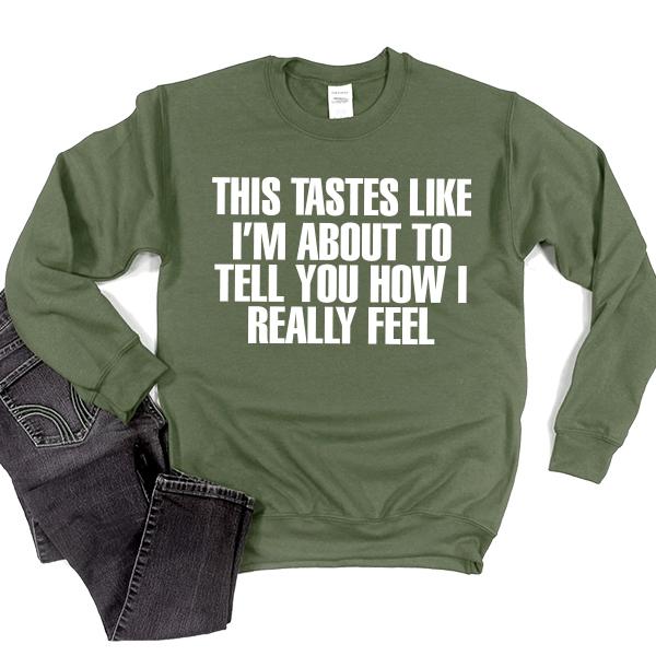 This Tastes Like I'm About To Tell You How I Really Feel - Long Sleeve Heavy Crewneck Sweatshirt