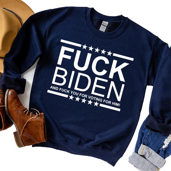 Fuck Biden And Fuck You For Voting For Him - Long Sleeve Heavy Crewneck Sweatshirt