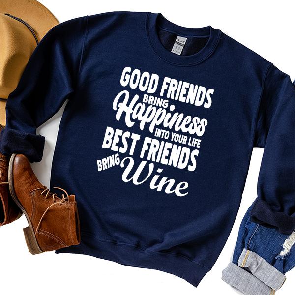 Good Friends Bring Happiness into Your Life Best Friends Bring Wine - Long Sleeve Heavy Crewneck Sweatshirt