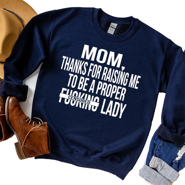 MOM, Thanks For Raising Me To Be A Proper Fucking Lady - Long Sleeve Heavy Crewneck Sweatshirt
