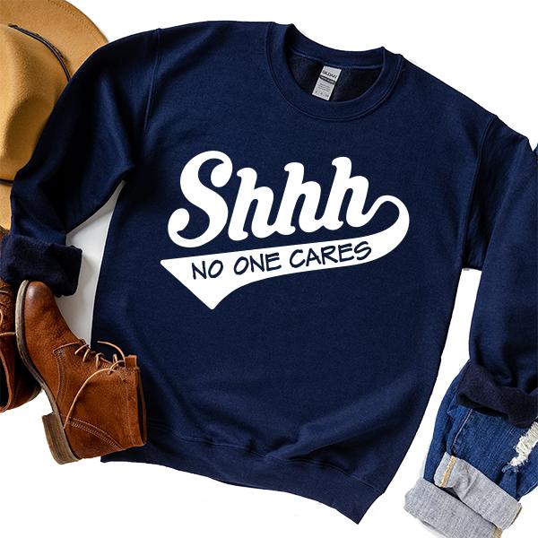 Shhh No One Cares - Long Sleeve Heavy Crewneck Sweatshirt