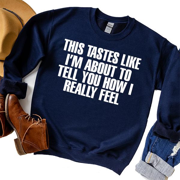 This Tastes Like I'm About To Tell You How I Really Feel - Long Sleeve Heavy Crewneck Sweatshirt