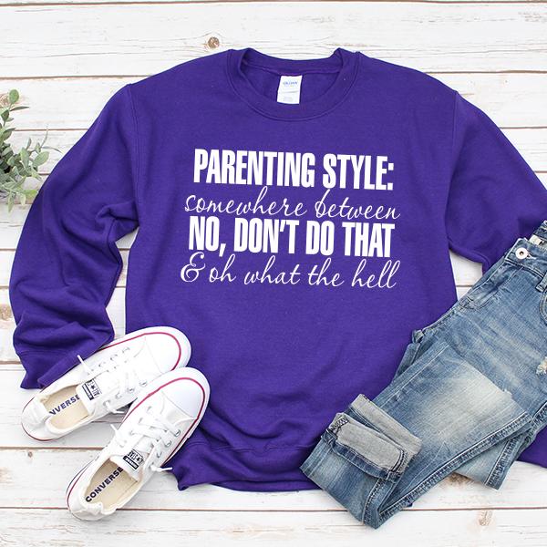 Parenting Style: Somewhere Between No, Don&#39;t Do That &amp; Oh What The Hell - Long Sleeve Heavy Crewneck Sweatshirt