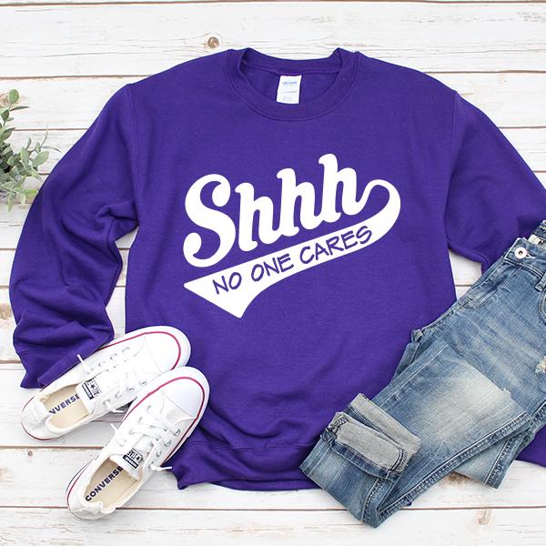 Shhh No One Cares - Long Sleeve Heavy Crewneck Sweatshirt