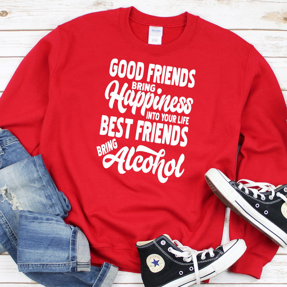 Good Friends Bring Happiness into Your Life Best Friends Bring Alcohol - Long Sleeve Heavy Crewneck Sweatshirt