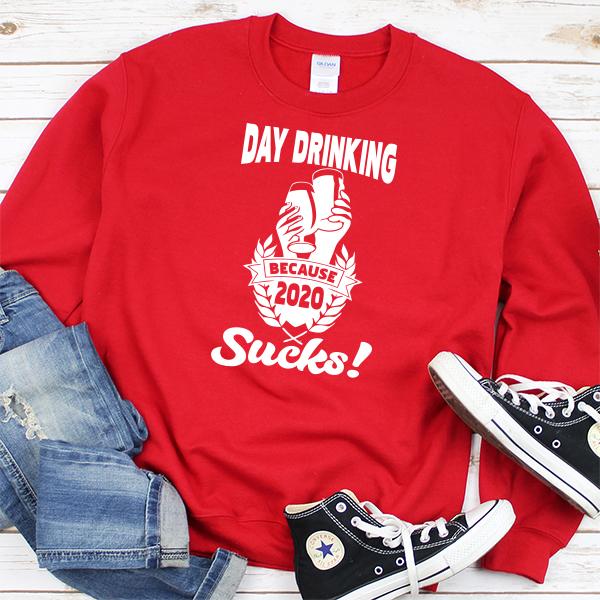 Day Drinking Because 2020 Sucks! - Long Sleeve Heavy Crewneck Sweatshirt