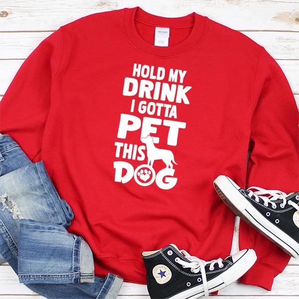 Hold My Drink I Gotta Pet This Dog - Long Sleeve Heavy Crewneck Sweatshirt