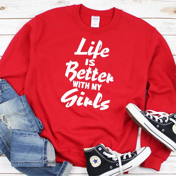 Life is Better With My Girls - Long Sleeve Heavy Crewneck Sweatshirt