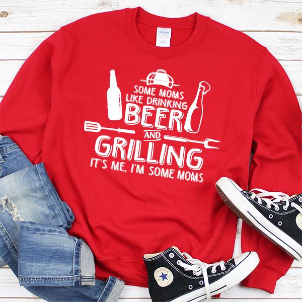 Some Moms Like Drinking Beer and Grilling It&#39;s Me, I&#39;m Some Moms - Long Sleeve Heavy Crewneck Sweatshirt