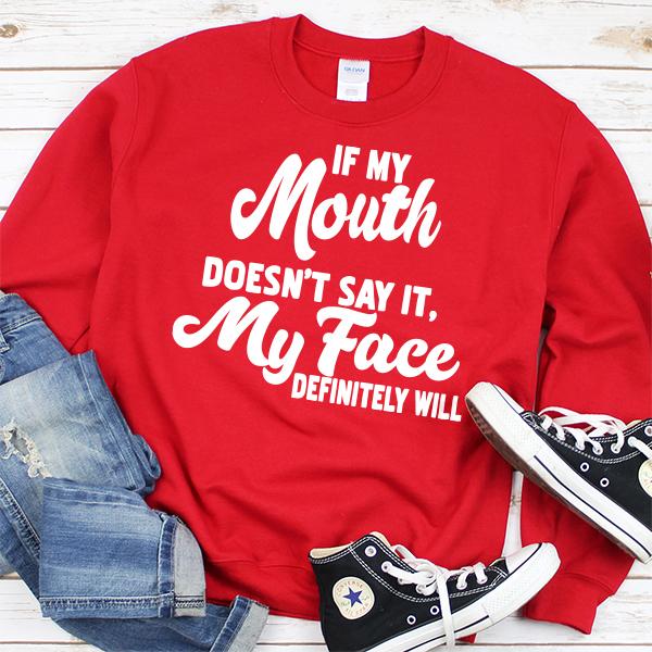 If My Mouth Doesn&#39;t Say It, My Face Definitely Will - Long Sleeve Heavy Crewneck Sweatshirt