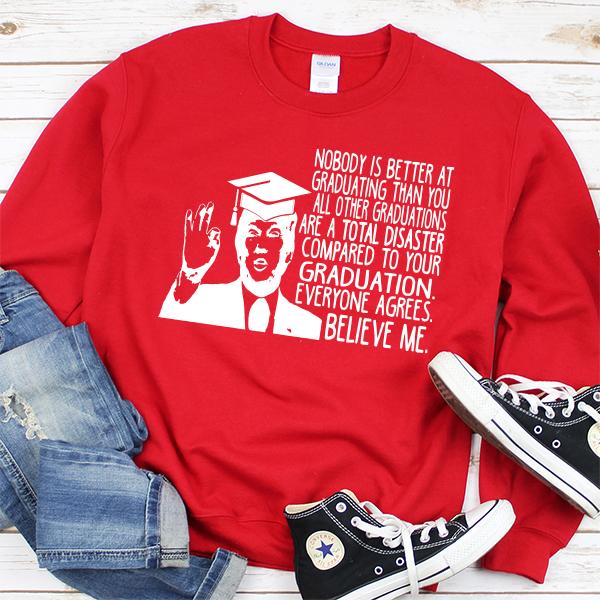 Nobody is Better At Graduating Than You All Other Graduations Are A Total Disaster Compare to Your Graduation - Long Sleeve Heavy Crewneck Sweatshirt