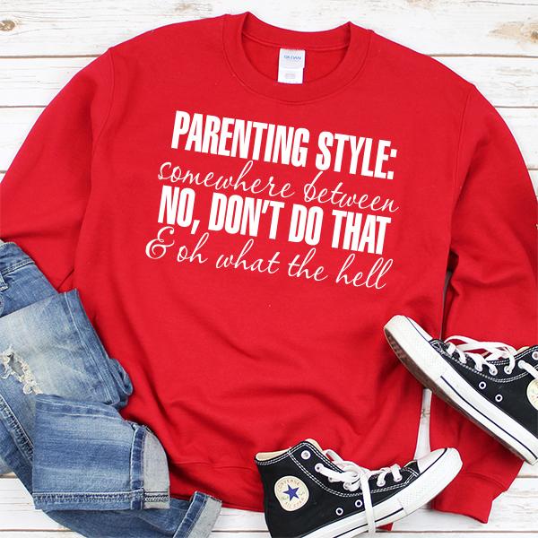 Parenting Style: Somewhere Between No, Don&#39;t Do That &amp; Oh What The Hell - Long Sleeve Heavy Crewneck Sweatshirt