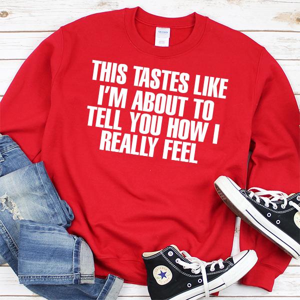 This Tastes Like I'm About To Tell You How I Really Feel - Long Sleeve Heavy Crewneck Sweatshirt