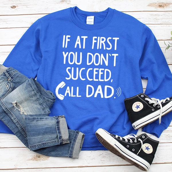 If At First You Don&#39;t Succeed, Call Dad - Long Sleeve Heavy Crewneck Sweatshirt