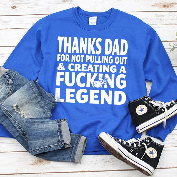 Thanks Dad For Not Pulling Out &amp; Creating A Fucking Legend - Long Sleeve Heavy Crewneck Sweatshirt