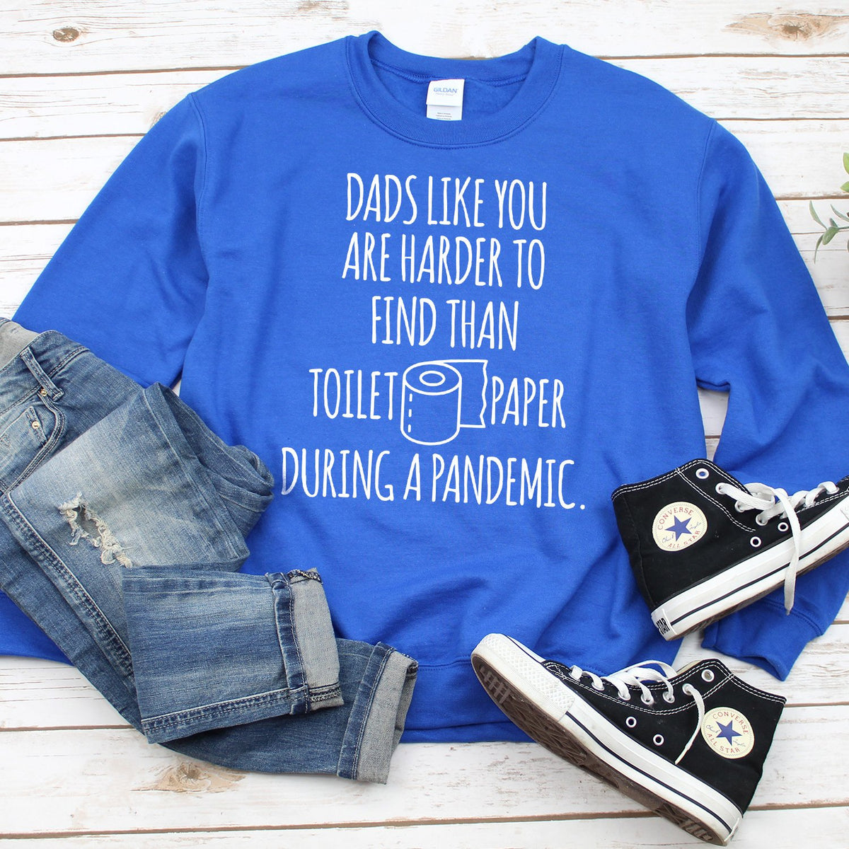 Dads Like You Are Harder to Find Than Toilet Paper During A Pandemic - Long Sleeve Heavy Crewneck Sweatshirt