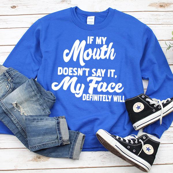 If My Mouth Doesn&#39;t Say It, My Face Definitely Will - Long Sleeve Heavy Crewneck Sweatshirt