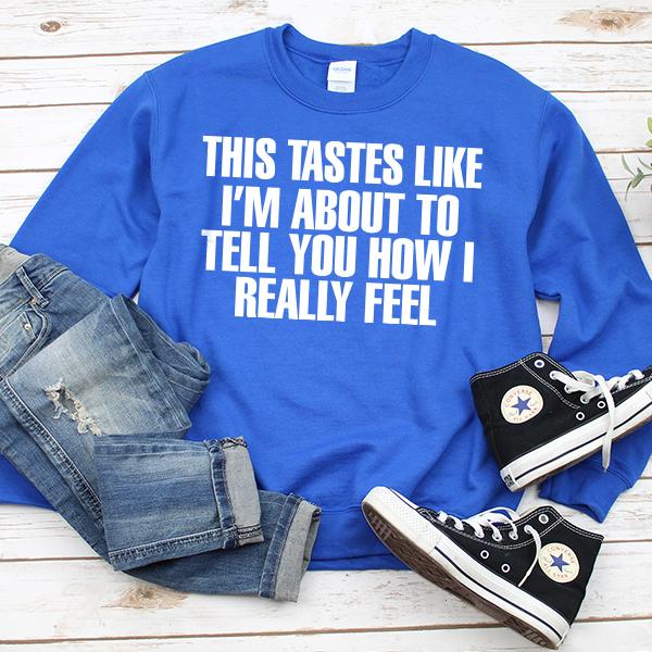 This Tastes Like I'm About To Tell You How I Really Feel - Long Sleeve Heavy Crewneck Sweatshirt
