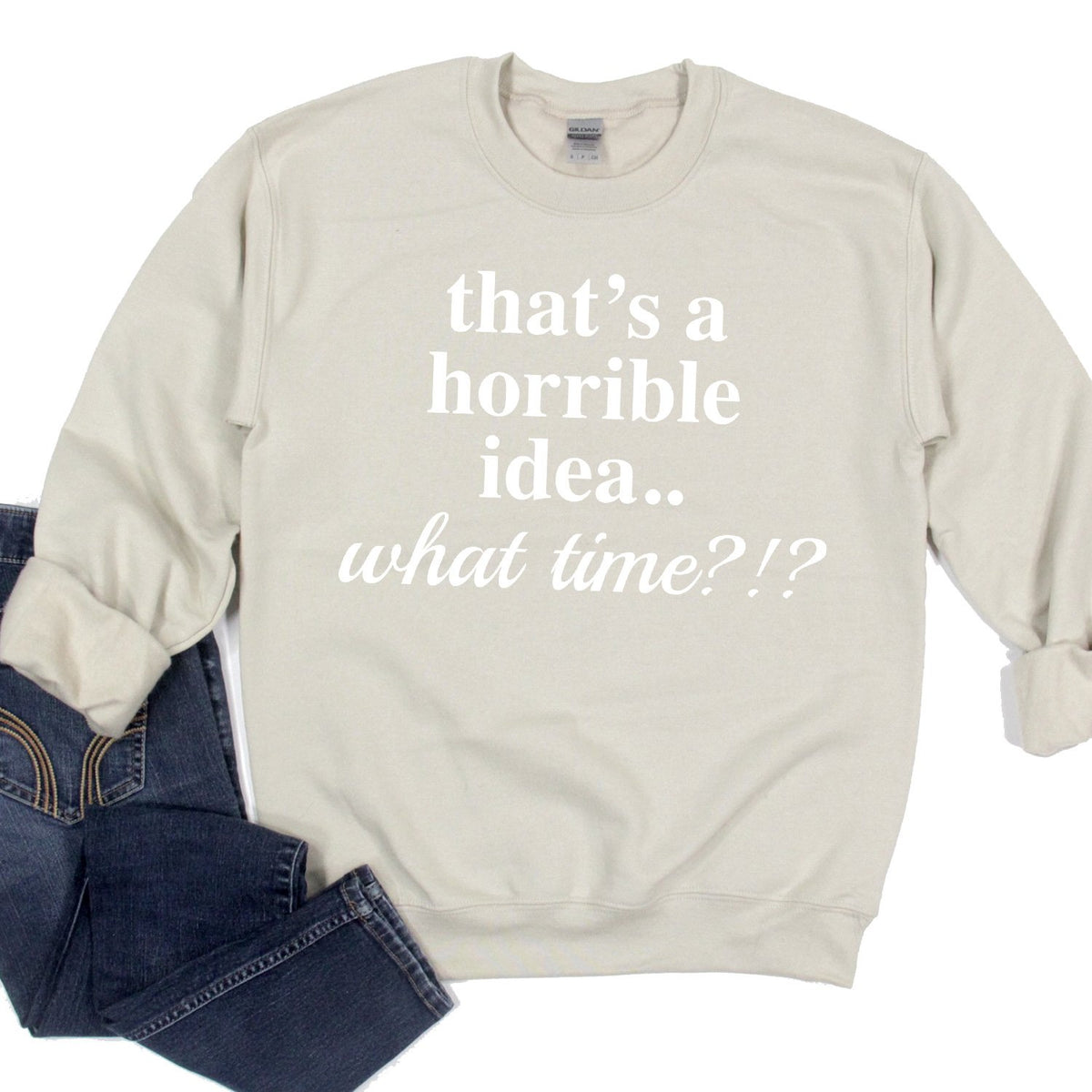 That&#39;s A Horrible Idea.. What Time? - Long Sleeve Heavy Crewneck Sweatshirt